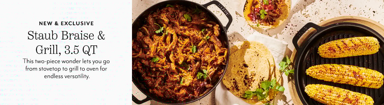 New & Exclusive Staub Braise & Grill 3.5 quart. This two-piece wonder lets you go from stovetop to grill to oven for endless versatility.